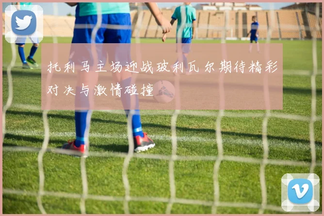 托利马主场迎战玻利瓦尔期待精彩对决与激情碰撞