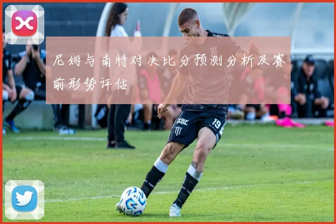尼姆与南特对决比分预测分析及赛前形势评估
