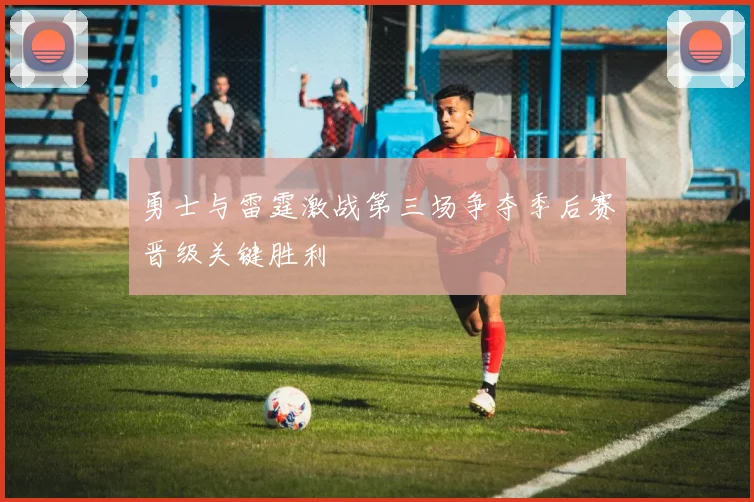 勇士与雷霆激战第三场争夺季后赛晋级关键胜利