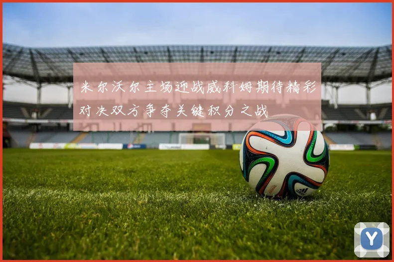 米尔沃尔主场迎战威科姆期待精彩对决双方争夺关键积分之战