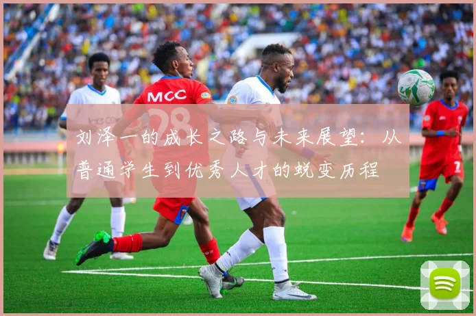 刘泽一的成长之路与未来展望：从普通学生到优秀人才的蜕变历程