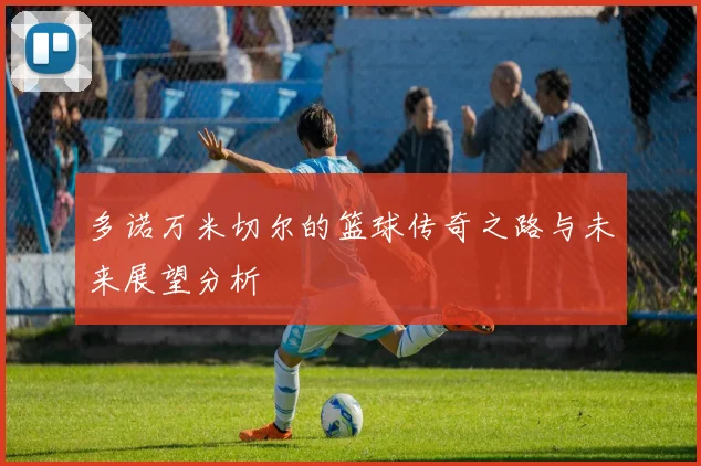 多诺万米切尔的篮球传奇之路与未来展望分析